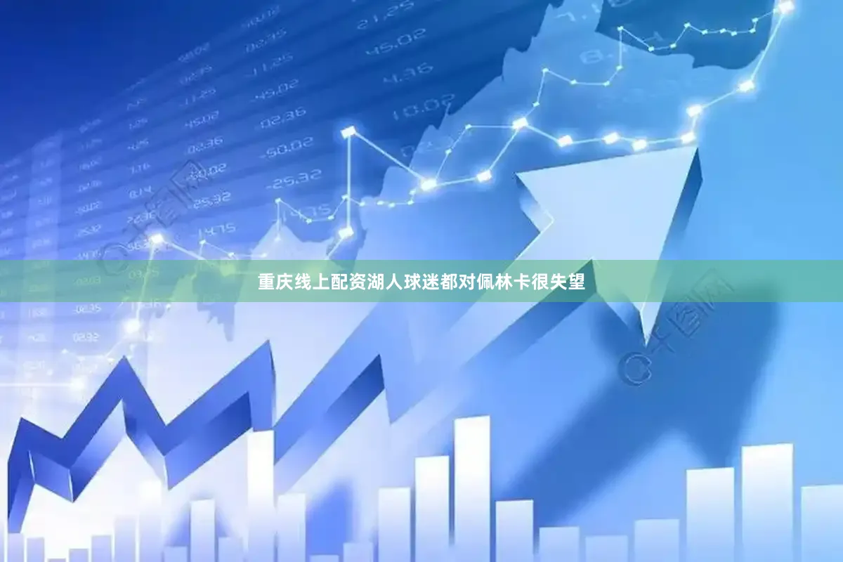 重庆线上配资湖人球迷都对佩林卡很失望
